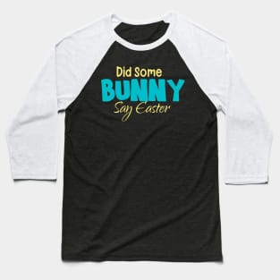 Did Some Bunny Say Easter Baseball T-Shirt